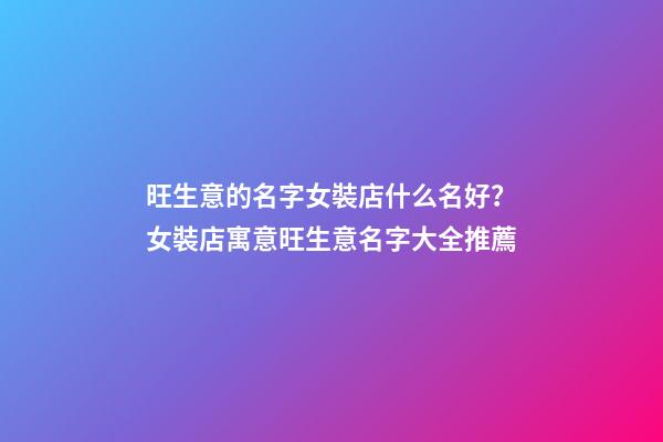 旺生意的名字女裝店什么名好？女裝店寓意旺生意名字大全推薦