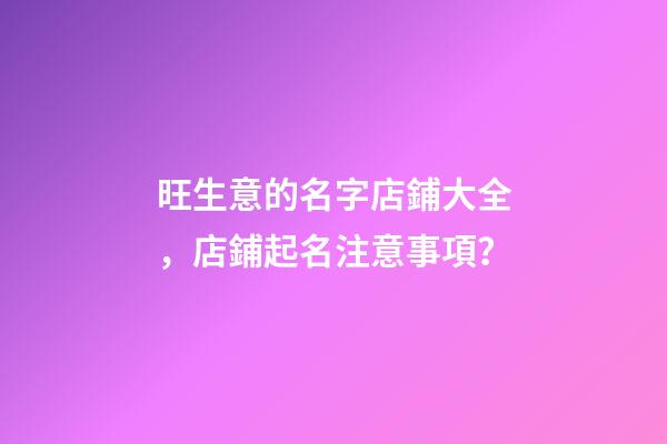 旺生意的名字店鋪大全，店鋪起名注意事項？-第1張-店鋪起名-玄機派