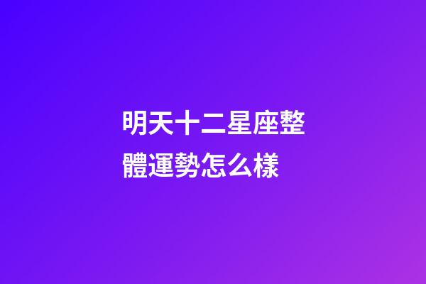 明天十二星座整體運勢怎么樣-第1張-星座運勢-玄機派