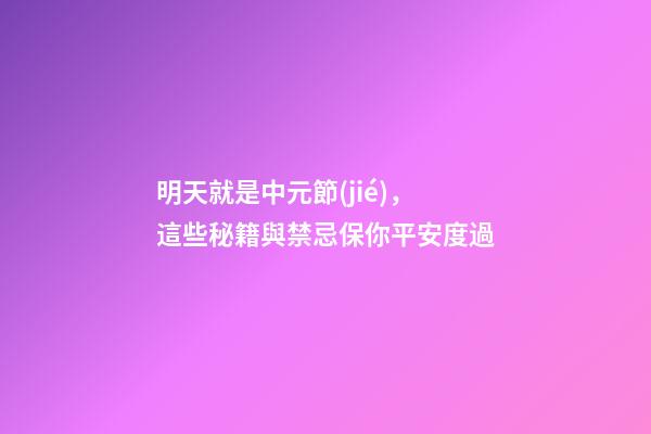 明天就是中元節(jié)，這些秘籍與禁忌保你平安度過