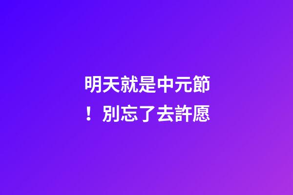 明天就是中元節！別忘了去許愿