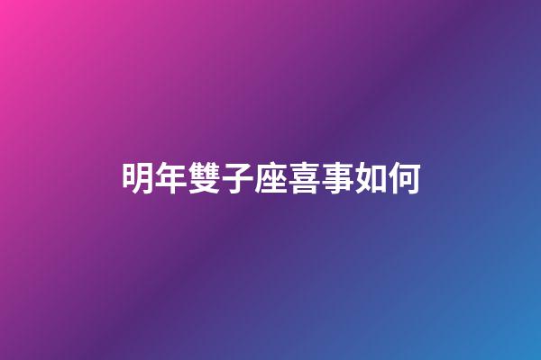 明年雙子座喜事如何-第1張-星座運勢-玄機派