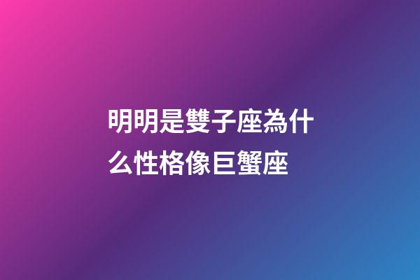明明是雙子座為什么性格像巨蟹座-第1張-星座運(yùn)勢(shì)-玄機(jī)派