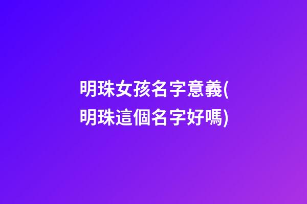 明珠女孩名字意義(明珠這個名字好嗎)