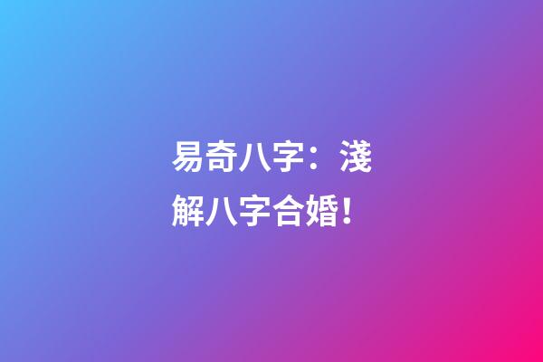 易奇八字：淺解八字合婚！