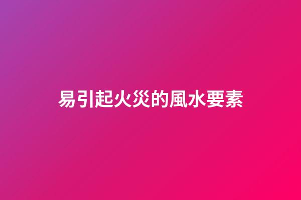 易引起火災的風水要素