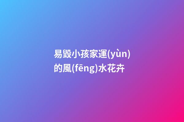 易毀小孩家運(yùn)的風(fēng)水花卉
