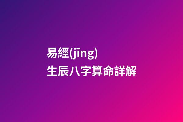 易經(jīng)生辰八字算命詳解