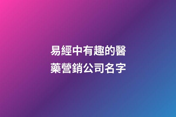 易經中有趣的醫藥營銷公司名字-第1張-公司起名-玄機派