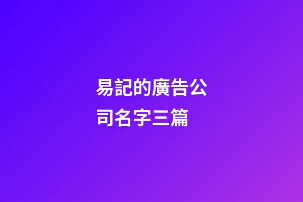 易記的廣告公司名字三篇-第1張-公司起名-玄機(jī)派