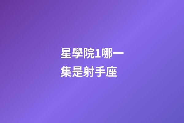 星學院1哪一集是射手座