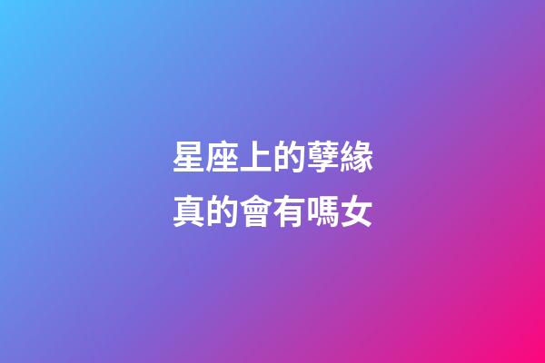 星座上的孽緣真的會有嗎女-第1張-星座運勢-玄機派