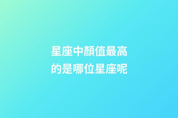 星座中顏值最高的是哪位星座呢-第1張-星座運勢-玄機派