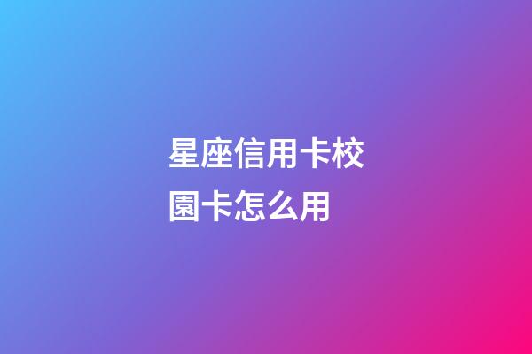 星座信用卡校園卡怎么用-第1張-星座運(yùn)勢-玄機(jī)派