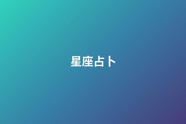 星座占卜（超準星座運勢占卜大師）-第1張-星座運勢-玄機派