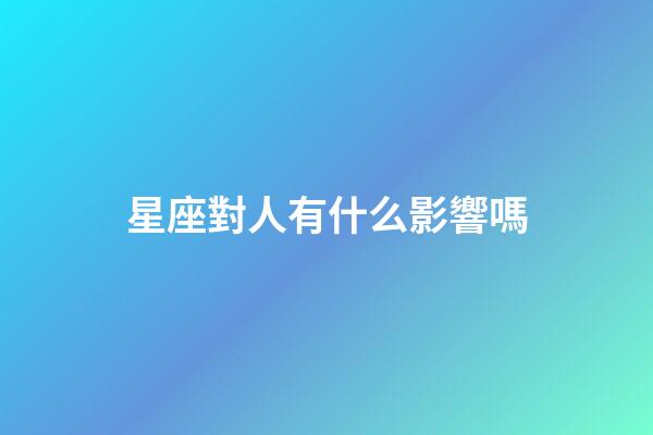 星座對人有什么影響嗎-第1張-星座運勢-玄機派