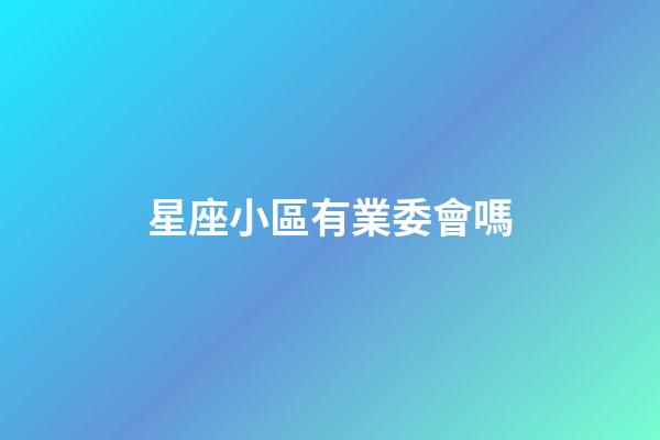 星座小區有業委會嗎-第1張-星座運勢-玄機派