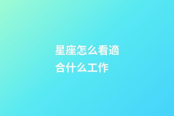 星座怎么看適合什么工作-第1張-星座運勢-玄機派