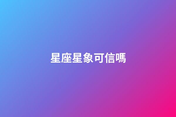 星座星象可信嗎-第1張-星座運勢-玄機派