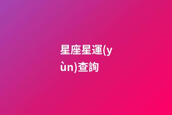 星座星運(yùn)查詢（第一星座運(yùn)勢(shì)）-第1張-星座運(yùn)勢(shì)-玄機(jī)派