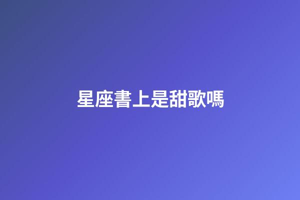 星座書上是甜歌嗎-第1張-星座運勢-玄機派