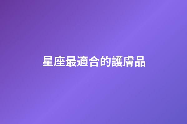 星座最適合的護膚品