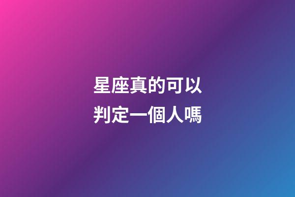 星座真的可以判定一個人嗎