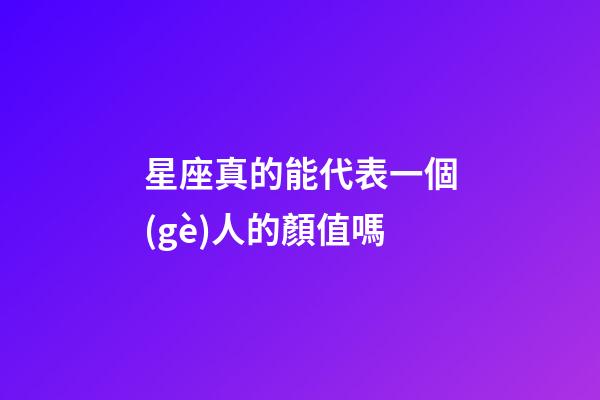 星座真的能代表一個(gè)人的顏值嗎-第1張-星座運(yùn)勢-玄機(jī)派