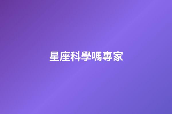 星座科學嗎專家-第1張-星座運勢-玄機派