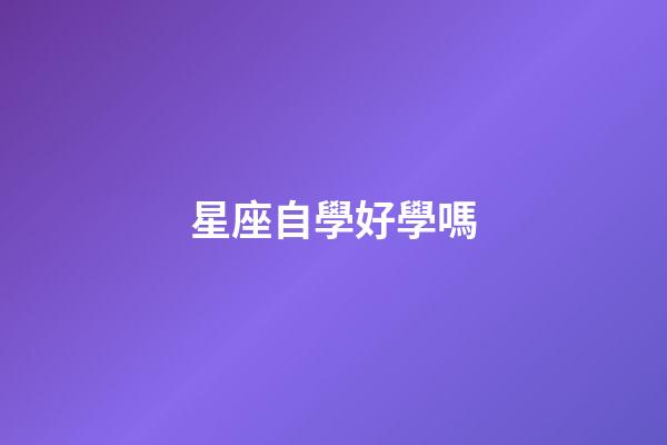 星座自學好學嗎-第1張-星座運勢-玄機派