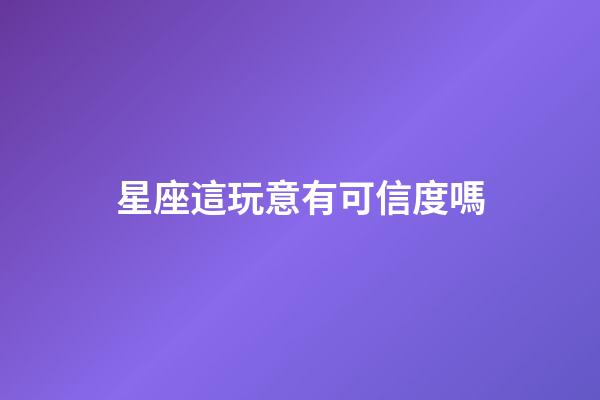 星座這玩意有可信度嗎-第1張-星座運勢-玄機派