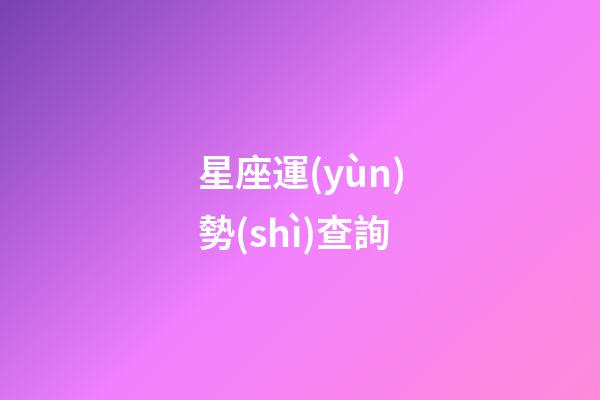 星座運(yùn)勢(shì)查詢（美國神婆每日星座運(yùn)勢(shì)查詢2023）