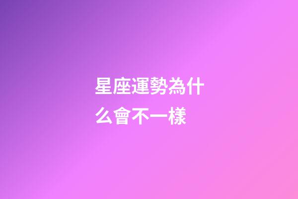 星座運勢為什么會不一樣-第1張-星座運勢-玄機派