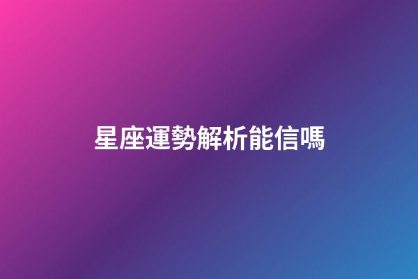 星座運勢解析能信嗎