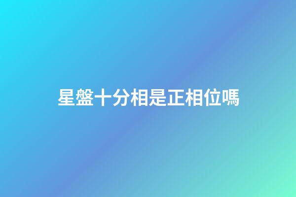 星盤十分相是正相位嗎-第1張-星座運(yùn)勢(shì)-玄機(jī)派