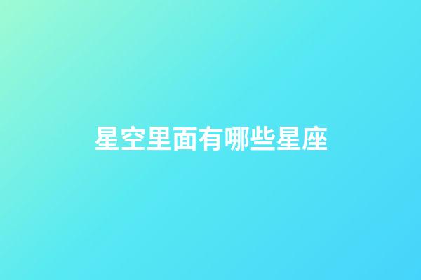 星空里面有哪些星座-第1張-星座運(yùn)勢(shì)-玄機(jī)派
