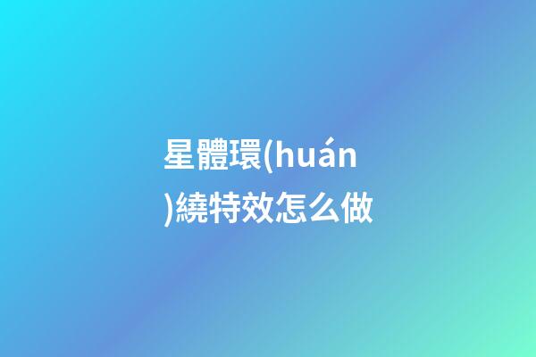 星體環(huán)繞特效怎么做