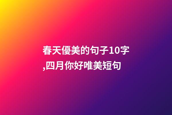 春天優美的句子10字,四月你好唯美短句-第1張-觀點-玄機派