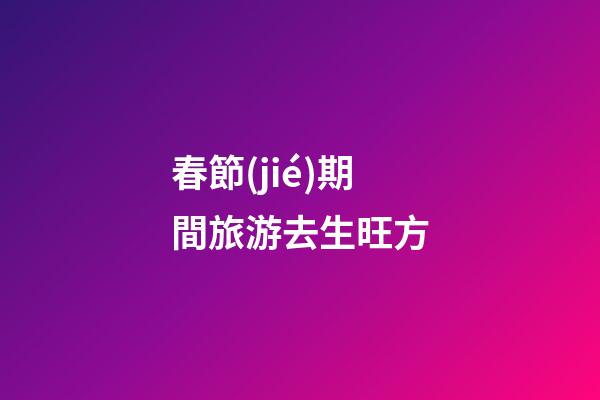 春節(jié)期間旅游去生旺方