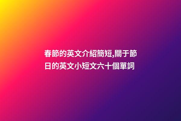 春節的英文介紹簡短,關于節日的英文小短文六十個單詞-第1張-觀點-玄機派