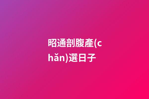 昭通剖腹產(chǎn)選日子