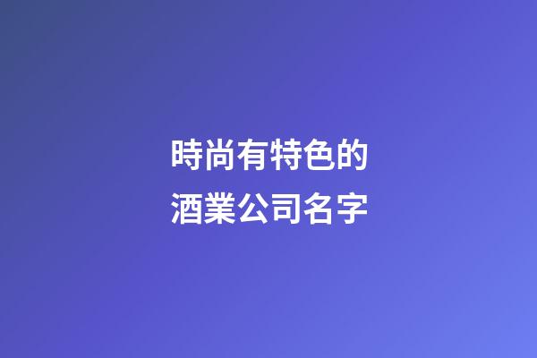 時尚有特色的酒業公司名字