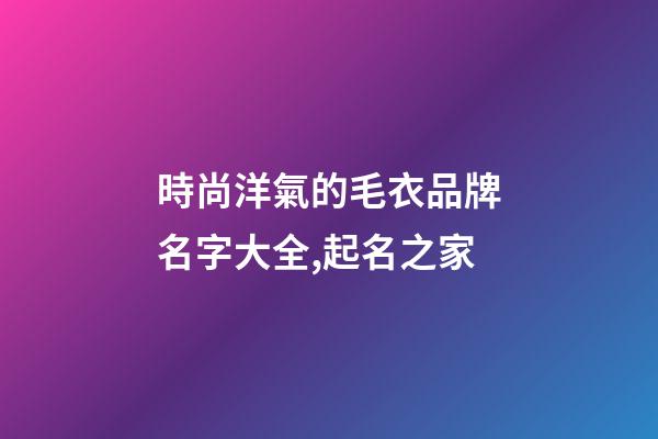 時尚洋氣的毛衣品牌名字大全,起名之家-第1張-商標起名-玄機派