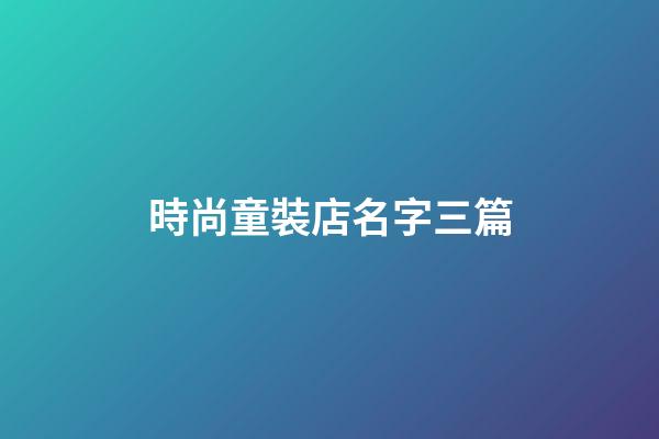 時尚童裝店名字三篇-第1張-店鋪起名-玄機派