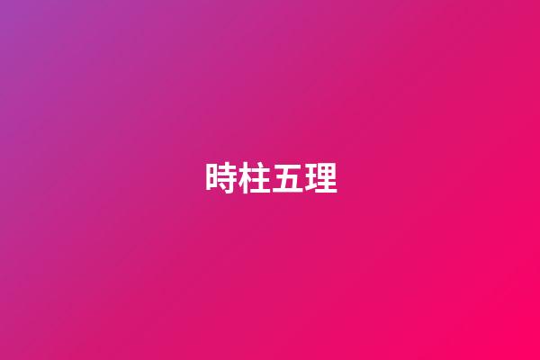 時柱五理
