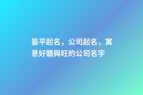 晏平起名，公司起名，寓意好聽興旺的公司名字-第1張-公司起名-玄機派
