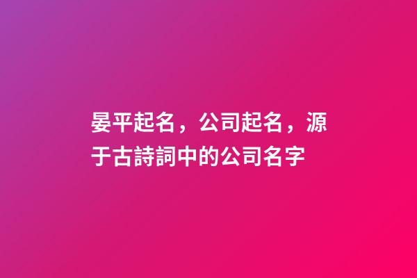 晏平起名，公司起名，源于古詩詞中的公司名字-第1張-公司起名-玄機派