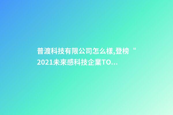 普渡科技有限公司怎么樣,登榜“2021未來感科技企業TOP100”-第1張-觀點-玄機派