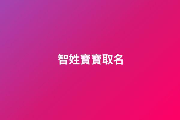 智姓寶寶取名(姓智叫什么好聽)-第1張-寶寶起名-玄機派