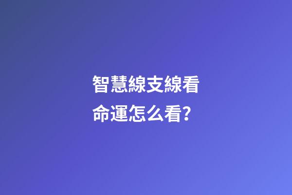 智慧線支線看命運怎么看？